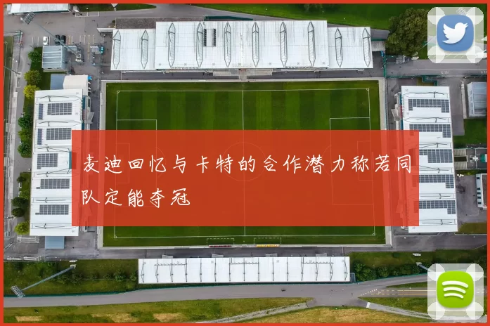 麦迪回忆与卡特的合作潜力称若同队定能夺冠